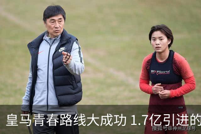 皇马青春路线大成功 1.7亿引进的5位球员身价翻番